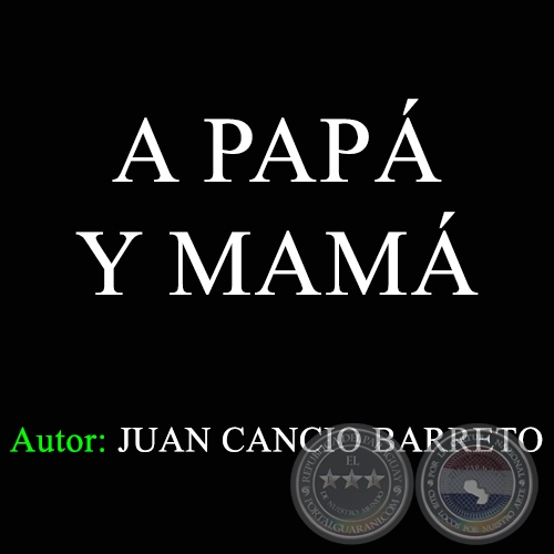 A PAPÁ Y MAMÁ - Autor: JUAN CANCIO BARRETO